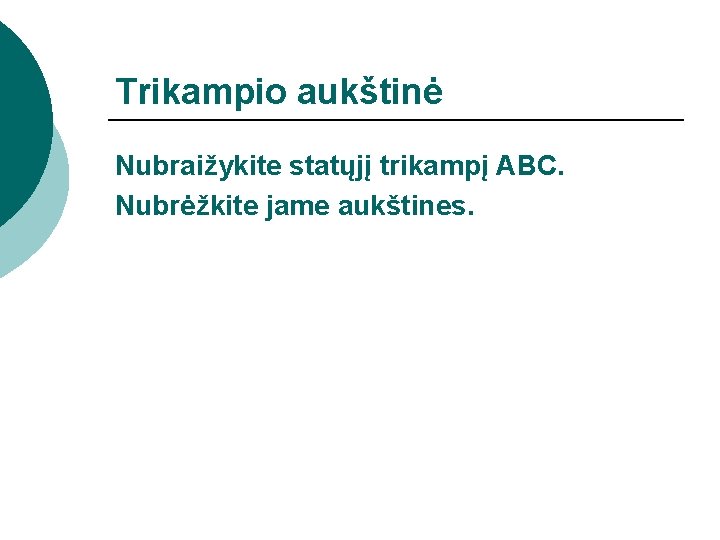 Trikampio aukštinė Nubraižykite statųjį trikampį ABC. Nubrėžkite jame aukštines. 