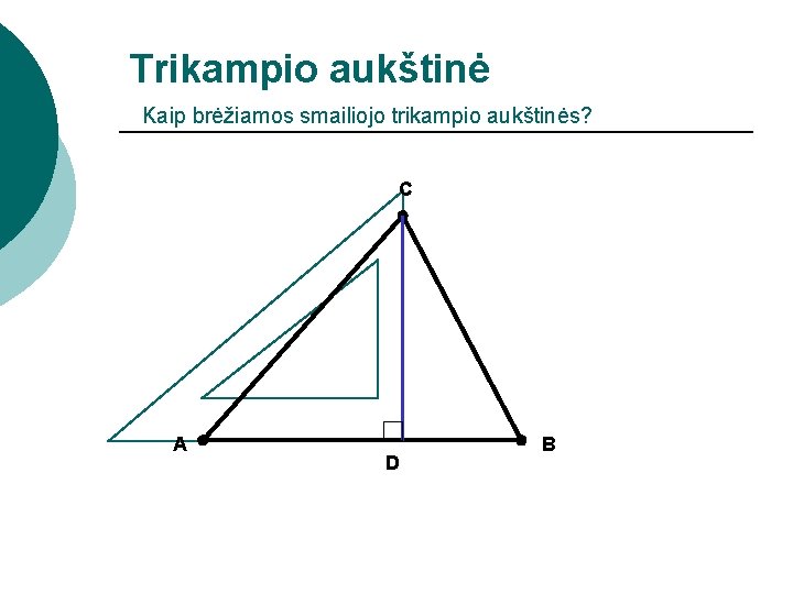 Trikampio aukštinė Kaip brėžiamos smailiojo trikampio aukštinės? C A D B 
