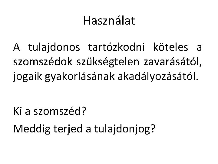 Használat A tulajdonos tartózkodni köteles a szomszédok szükségtelen zavarásától, jogaik gyakorlásának akadályozásától. Ki a