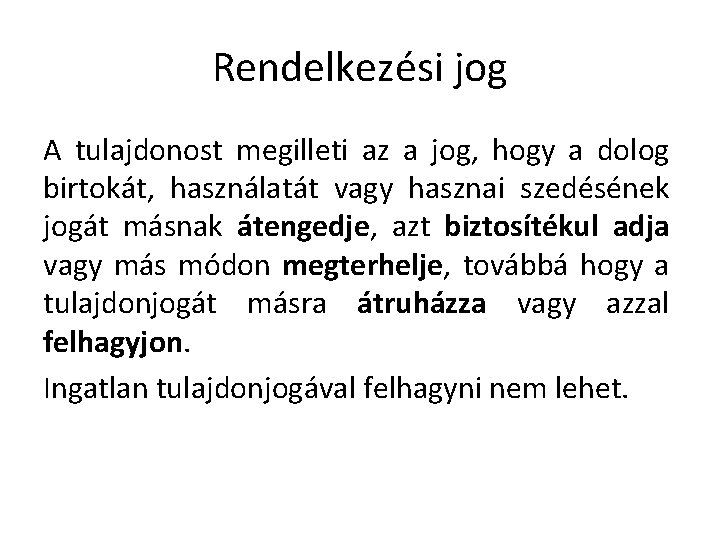 Rendelkezési jog A tulajdonost megilleti az a jog, hogy a dolog birtokát, használatát vagy