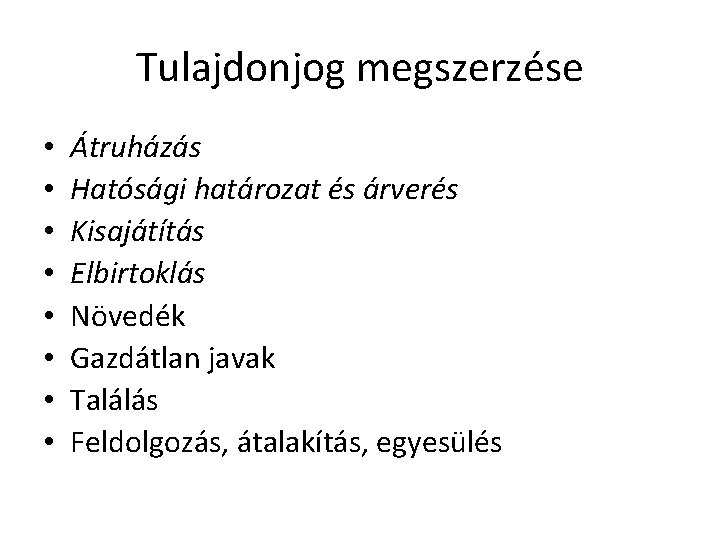 Tulajdonjog megszerzése • • Átruházás Hatósági határozat és árverés Kisajátítás Elbirtoklás Növedék Gazdátlan javak Tulajdonjog megszerzése • • Átruházás Hatósági határozat és árverés Kisajátítás Elbirtoklás Növedék Gazdátlan javak