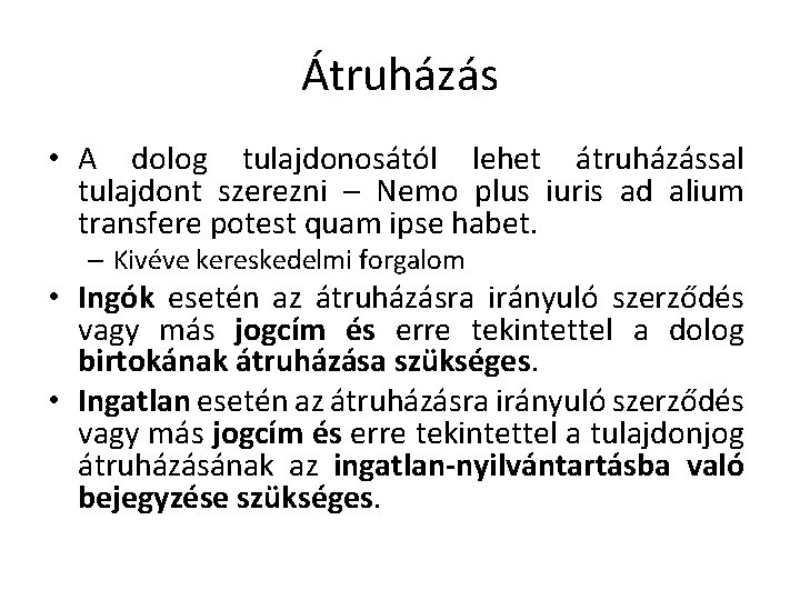 Átruházás • A dolog tulajdonosától lehet átruházással tulajdont szerezni – Nemo plus iuris ad Átruházás • A dolog tulajdonosától lehet átruházással tulajdont szerezni – Nemo plus iuris ad