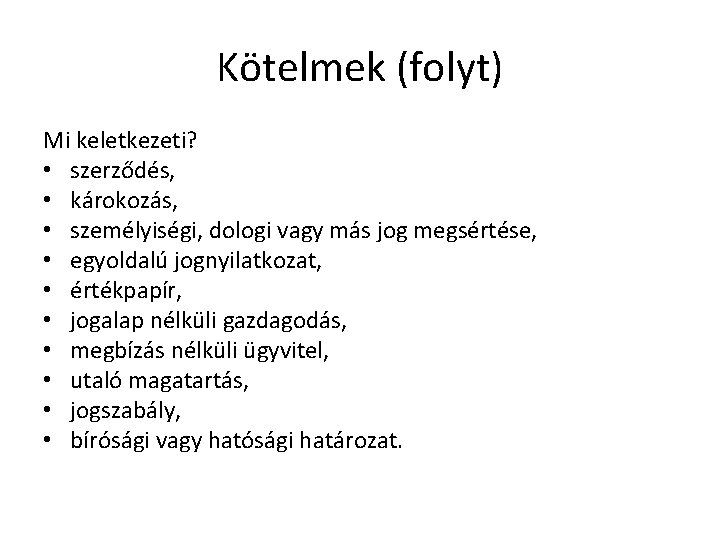 Kötelmek (folyt) Mi keletkezeti? • szerződés, • károkozás, • személyiségi, dologi vagy más jog Kötelmek (folyt) Mi keletkezeti? • szerződés, • károkozás, • személyiségi, dologi vagy más jog