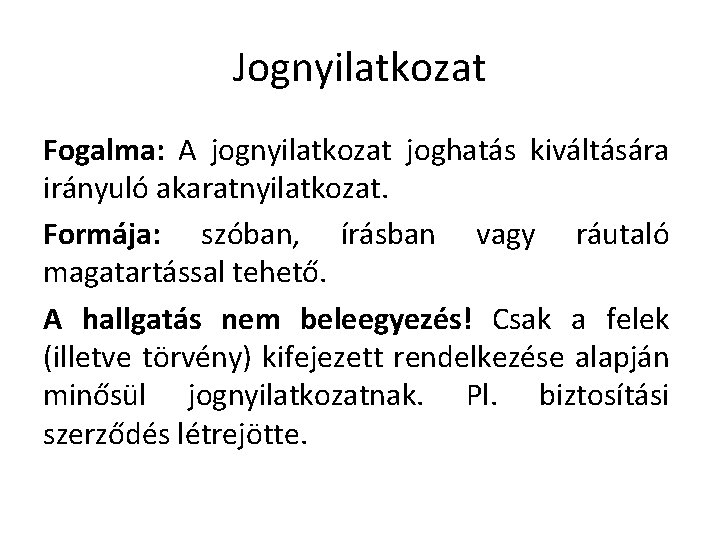 Jognyilatkozat Fogalma: A jognyilatkozat joghatás kiváltására irányuló akaratnyilatkozat. Formája: szóban, írásban vagy ráutaló magatartással