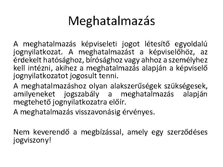 Meghatalmazás A meghatalmazás képviseleti jogot létesítő egyoldalú jognyilatkozat. A meghatalmazást a képviselőhöz, az érdekelt