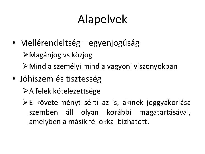 Alapelvek • Mellérendeltség – egyenjogúság ØMagánjog vs közjog ØMind a személyi mind a vagyoni Alapelvek • Mellérendeltség – egyenjogúság ØMagánjog vs közjog ØMind a személyi mind a vagyoni