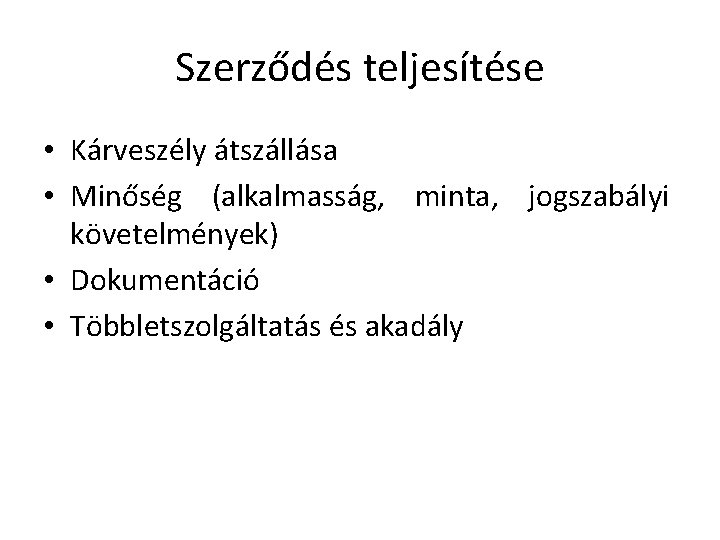 Szerződés teljesítése • Kárveszély átszállása • Minőség (alkalmasság, minta, jogszabályi követelmények) • Dokumentáció •