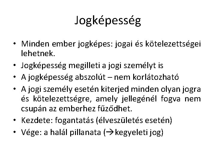 Jogképesség • Minden ember jogképes: jogai és kötelezettségei lehetnek. • Jogképesség megilleti a jogi