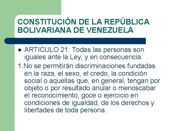 CONSTITUCIÓN DE LA REPÚBLICA BOLIVARIANA DE VENEZUELA ARTICULO 21: Todas las personas son iguales