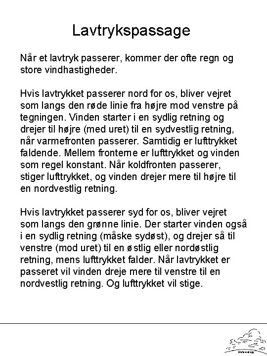 Lavtrykspassage Når et lavtryk passerer, kommer der ofte regn og store vindhastigheder. Hvis lavtrykket