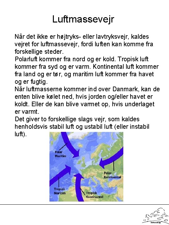 Luftmassevejr Når det ikke er højtryks- eller lavtryksvejr, kaldes vejret for luftmassevejr, fordi luften