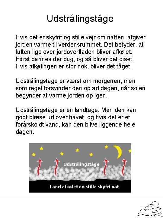 Udstrålingståge Hvis det er skyfrit og stille vejr om natten, afgiver jorden varme til