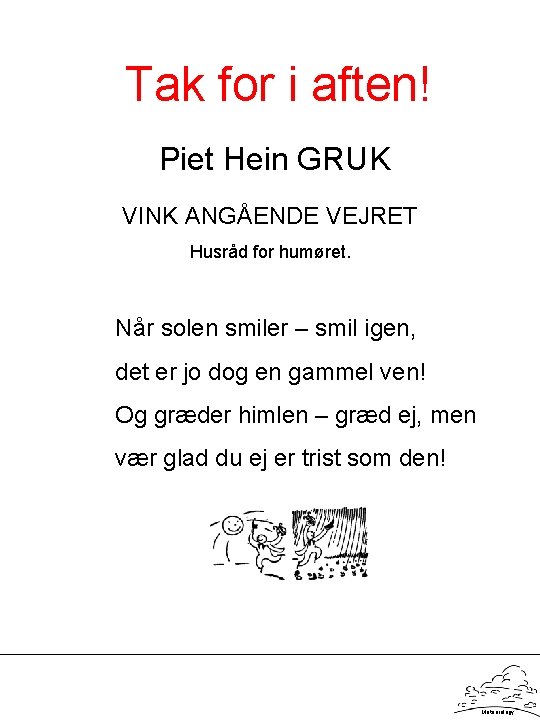 Tak for i aften! Piet Hein GRUK VINK ANGÅENDE VEJRET Husråd for humøret. Når