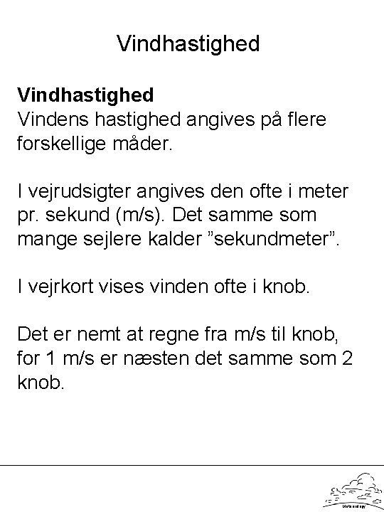 Vindhastighed Vindens hastighed angives på flere forskellige måder. I vejrudsigter angives den ofte i