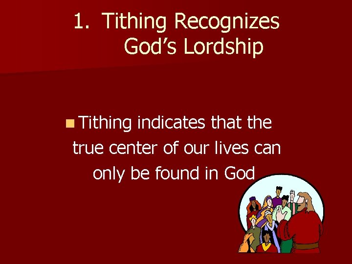 1. Tithing Recognizes God’s Lordship n Tithing indicates that the true center of our