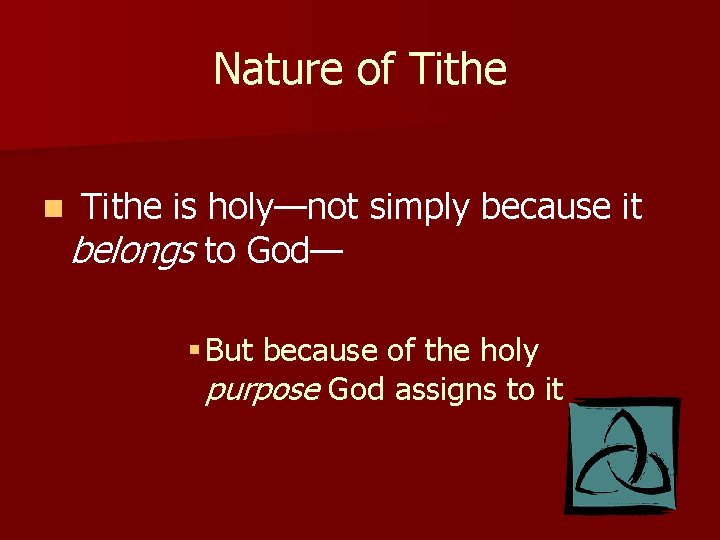 Nature of Tithe n Tithe is holy—not simply because it belongs to God— §