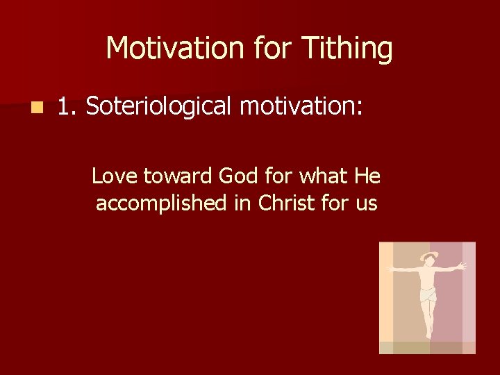 Motivation for Tithing n 1. Soteriological motivation: Love toward God for what He accomplished