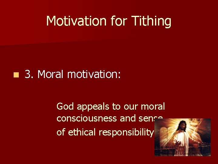 Motivation for Tithing n 3. Moral motivation: God appeals to our moral consciousness and