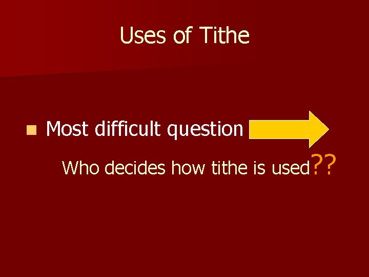 Uses of Tithe n Most difficult question Who decides how tithe is used? ?