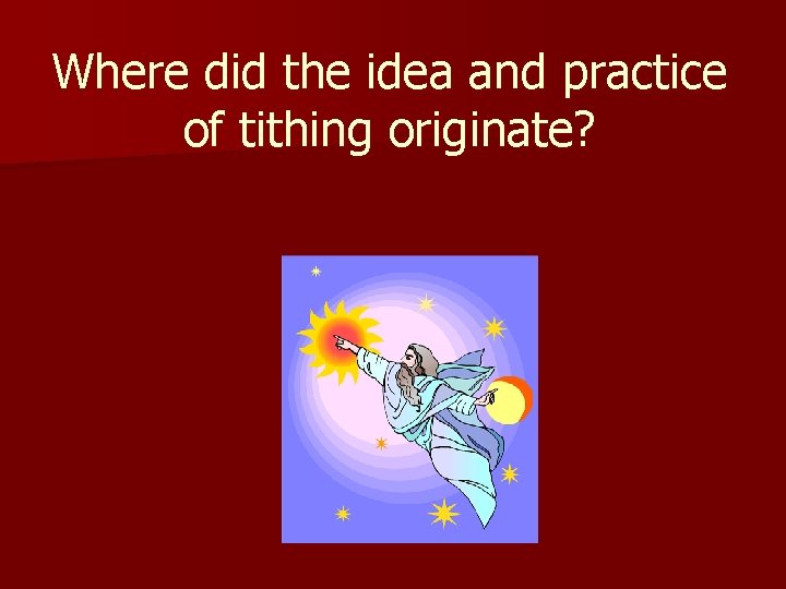 Where did the idea and practice of tithing originate? 