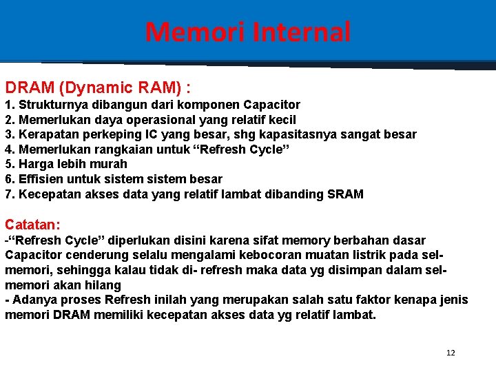 Memori Internal DRAM (Dynamic RAM) : 1. Strukturnya dibangun dari komponen Capacitor 2. Memerlukan