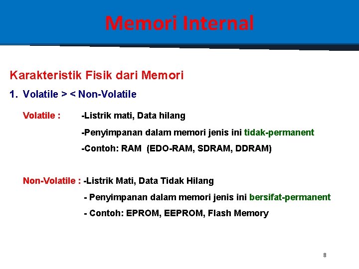 Memori Internal Karakteristik Fisik dari Memori 1. Volatile > < Non-Volatile : -Listrik mati,