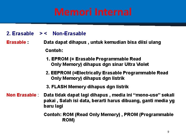 Memori Internal 2. Erasable : >< Non-Erasable Data dapat dihapus , untuk kemudian bisa