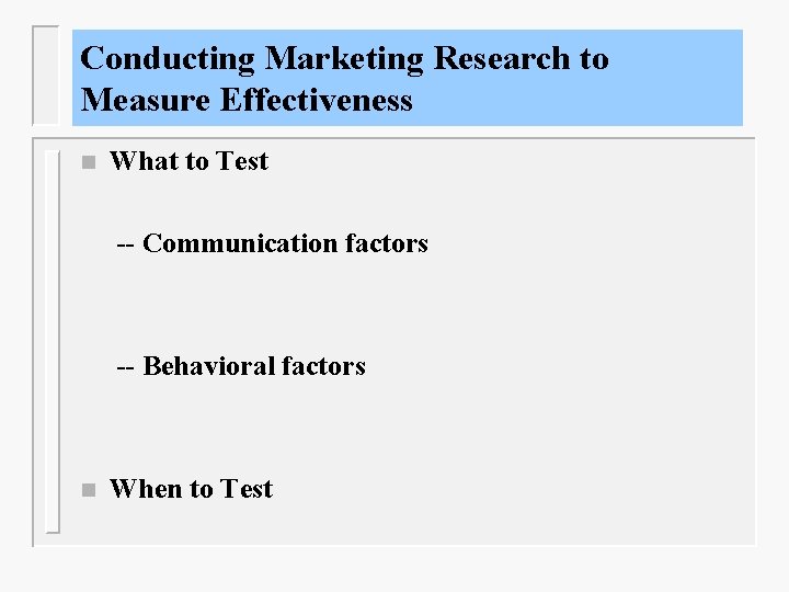 Conducting Marketing Research to Measure Effectiveness n What to Test -- Communication factors --