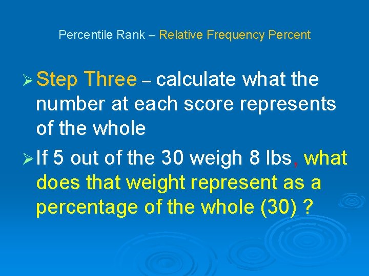 Percentile Rank – Relative Frequency Percent Ø Step Three – calculate what the number