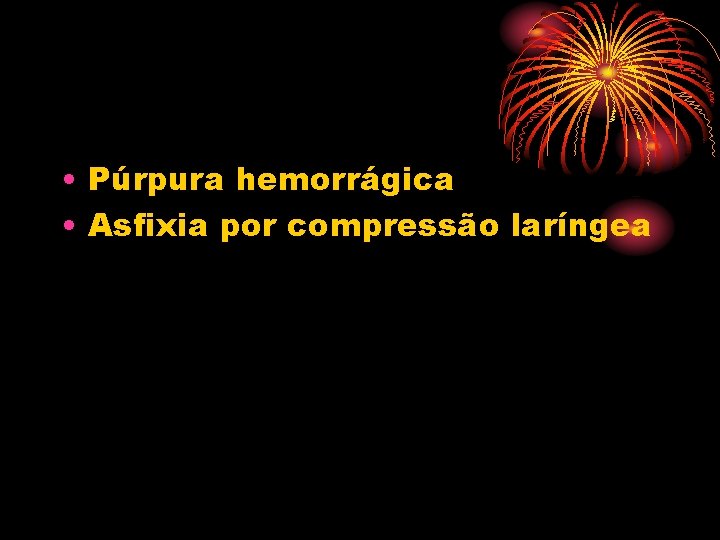  • Púrpura hemorrágica • Asfixia por compressão laríngea 