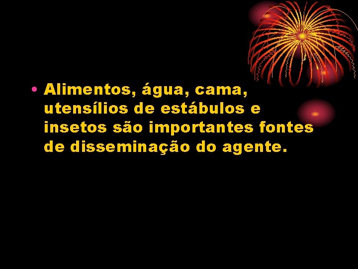  • Alimentos, água, cama, utensílios de estábulos e insetos são importantes fontes de