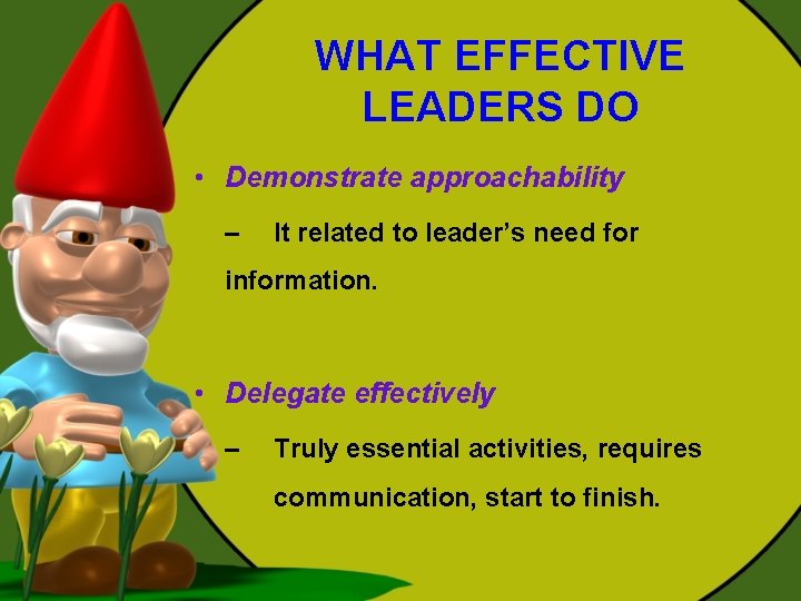 WHAT EFFECTIVE LEADERS DO • Demonstrate approachability – It related to leader’s need for