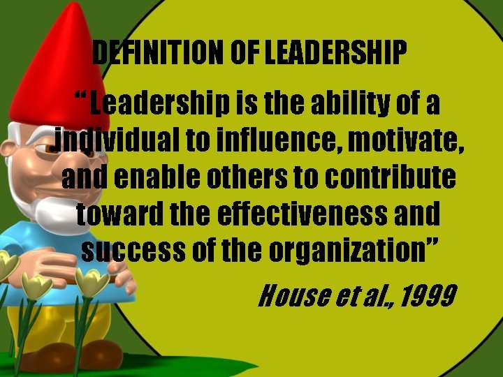 DEFINITION OF LEADERSHIP “ Leadership is the ability of a individual to influence, motivate, DEFINITION OF LEADERSHIP “ Leadership is the ability of a individual to influence, motivate,