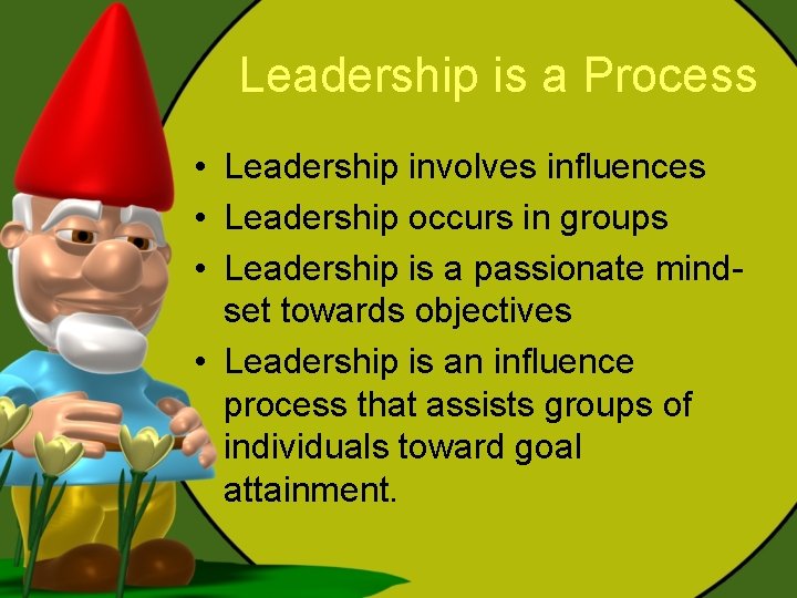 Leadership is a Process • Leadership involves influences • Leadership occurs in groups •