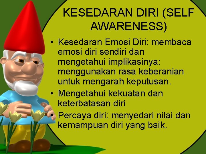 KESEDARAN DIRI (SELF AWARENESS) • Kesedaran Emosi Diri: membaca emosi diri sendiri dan mengetahui KESEDARAN DIRI (SELF AWARENESS) • Kesedaran Emosi Diri: membaca emosi diri sendiri dan mengetahui