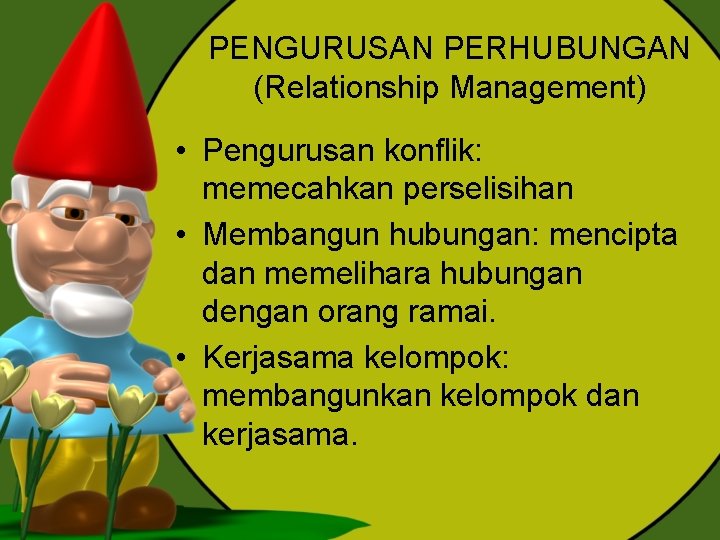 PENGURUSAN PERHUBUNGAN (Relationship Management) • Pengurusan konflik: memecahkan perselisihan • Membangun hubungan: mencipta dan