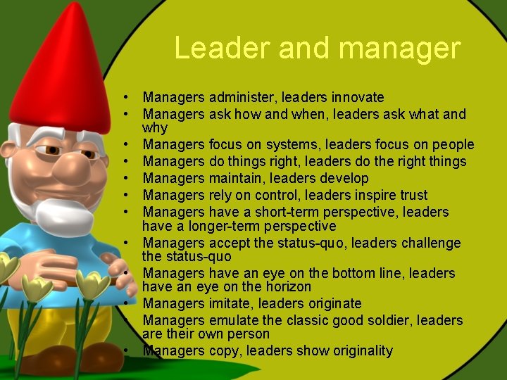 Leader and manager • Managers administer, leaders innovate • Managers ask how and when,