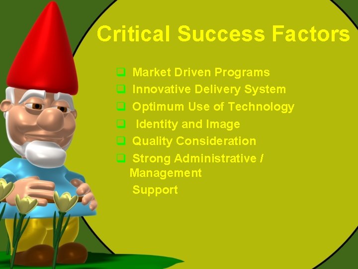 Critical Success Factors q q q Market Driven Programs Innovative Delivery System Optimum Use