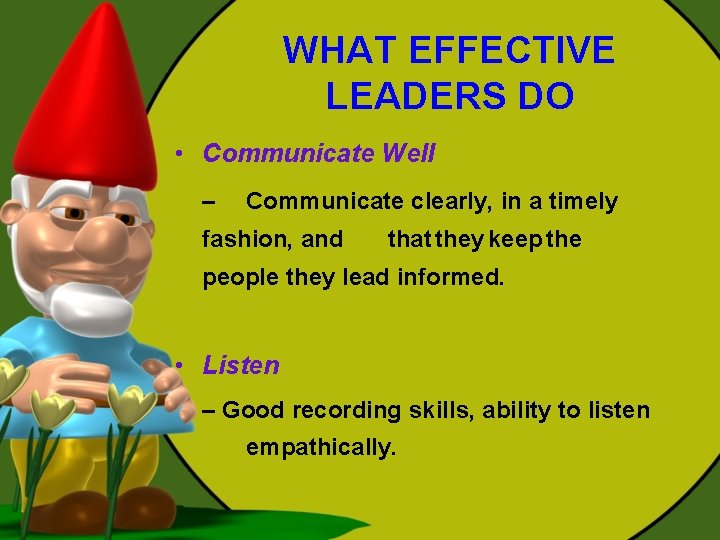 WHAT EFFECTIVE LEADERS DO • Communicate Well – Communicate clearly, in a timely fashion, WHAT EFFECTIVE LEADERS DO • Communicate Well – Communicate clearly, in a timely fashion,