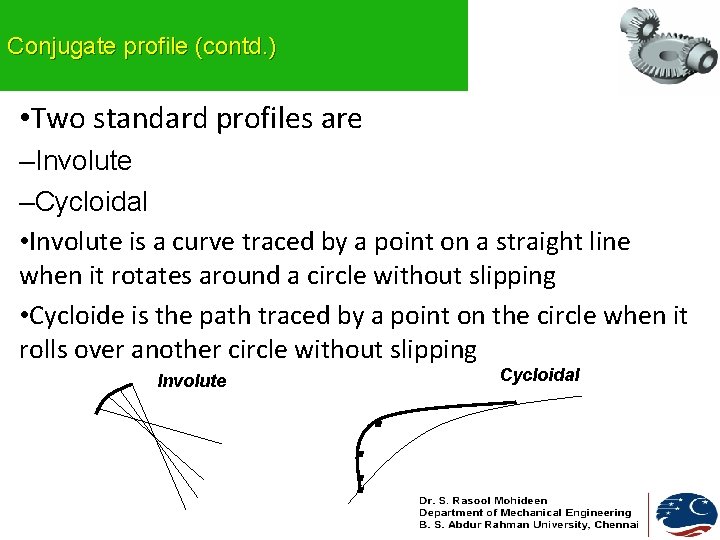 Conjugate profile (contd. ) • Two standard profiles are –Involute –Cycloidal • Involute is Conjugate profile (contd. ) • Two standard profiles are –Involute –Cycloidal • Involute is