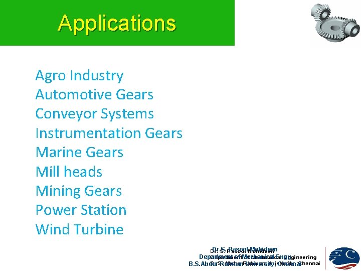 Applications Agro Industry Automotive Gears Conveyor Systems Instrumentation Gears Marine Gears Mill heads Mining Applications Agro Industry Automotive Gears Conveyor Systems Instrumentation Gears Marine Gears Mill heads Mining