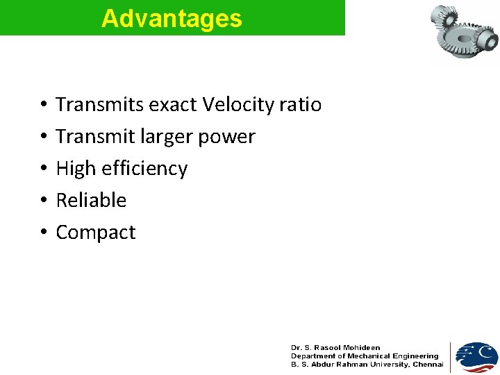 Advantages • • • Transmits exact Velocity ratio Transmit larger power High efficiency Reliable Advantages • • • Transmits exact Velocity ratio Transmit larger power High efficiency Reliable