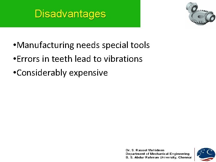 Disadvantages • Manufacturing needs special tools • Errors in teeth lead to vibrations • Disadvantages • Manufacturing needs special tools • Errors in teeth lead to vibrations •