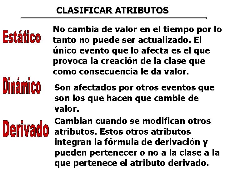 CLASIFICAR ATRIBUTOS No cambia de valor en el tiempo por lo tanto no puede CLASIFICAR ATRIBUTOS No cambia de valor en el tiempo por lo tanto no puede