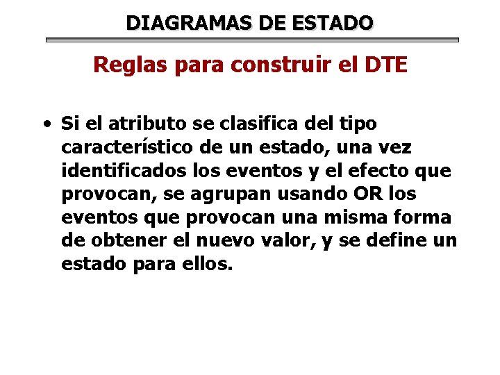 DIAGRAMAS DE ESTADO Reglas para construir el DTE • Si el atributo se clasifica DIAGRAMAS DE ESTADO Reglas para construir el DTE • Si el atributo se clasifica