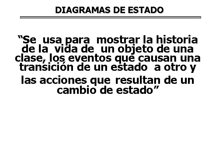 DIAGRAMAS DE ESTADO “Se usa para mostrar la historia de la vida de un DIAGRAMAS DE ESTADO “Se usa para mostrar la historia de la vida de un