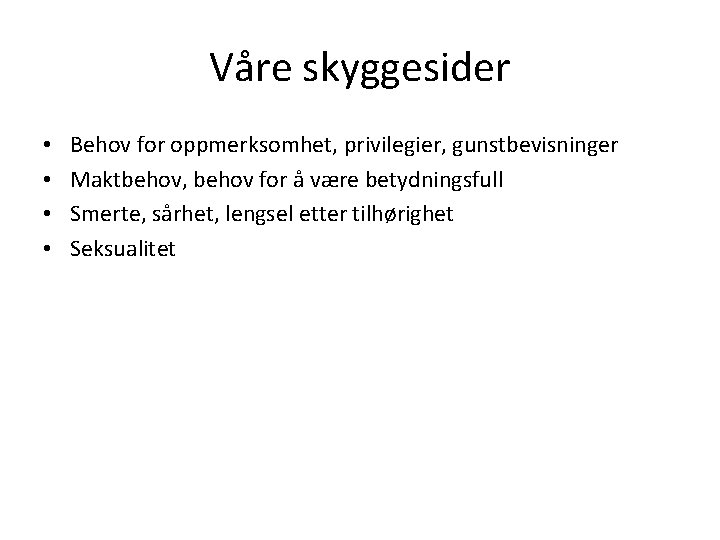 Våre skyggesider • • Behov for oppmerksomhet, privilegier, gunstbevisninger Maktbehov, behov for å være