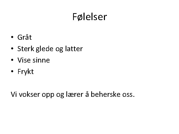 Følelser • • Gråt Sterk glede og latter Vise sinne Frykt Vi vokser opp