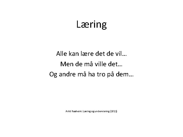 Læring Alle kan lære det de vil… Men de må ville det… Og andre