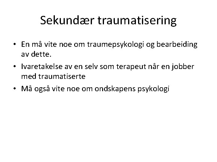 Sekundær traumatisering • En må vite noe om traumepsykologi og bearbeiding av dette. •